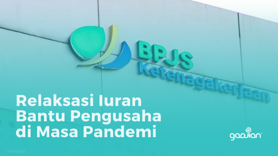 Relaksasi Iuran Bpjs Ketenagakerjaan Bantu Pengusaha Di Masa Pandemi Update Blog Gadjian
